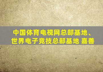 中国体育电视网总部基地、世界电子竞技总部基地 嘉善